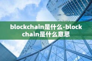 blockchain是什么-blockchain是什么意思