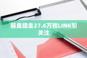 鲸鱼提走27.6万枚LINK引关注