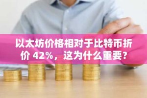 以太坊价格相对于比特币折价 42%，这为什么重要？