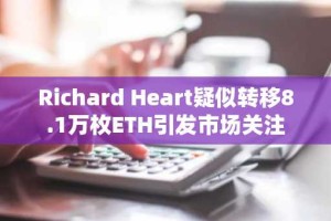 Richard Heart疑似转移8.1万枚ETH引发市场关注