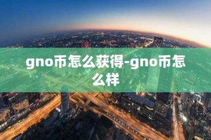 gno币怎么获得-gno币怎么样
