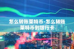 怎么转账莱特币-怎么转账莱特币到银行卡