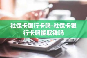 社保卡银行卡吗-社保卡银行卡吗能取钱吗