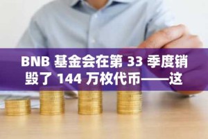 BNB 基金会在第 33 季度销毁了 144 万枚代币——这对投资者意味着什么
