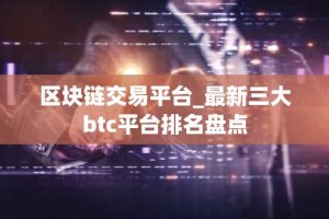 区块链交易平台_最新三大btc平台排名盘点