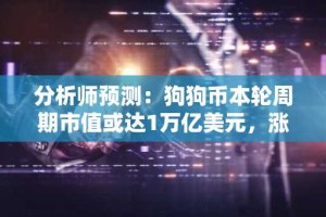 分析师预测：狗狗币本轮周期市值或达1万亿美元，涨幅超2600%
