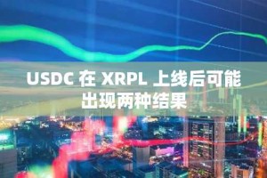 USDC 在 XRPL 上线后可能出现两种结果
