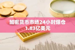 加密货币市场24小时爆仓1.83亿美元