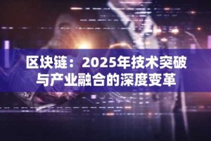 区块链：2025年技术突破与产业融合的深度变革