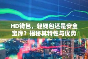HD钱包，轻钱包还是安全宝库？揭秘其特性与优势