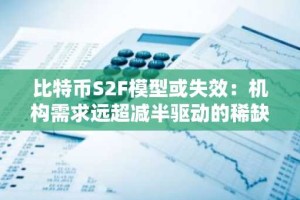 比特币S2F模型或失效：机构需求远超减半驱动的稀缺性