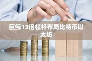 巨鲸13倍杠杆布局比特币以太坊