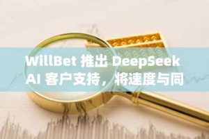 WillBet 推出 DeepSeek AI 客户支持，将速度与同理心相结合