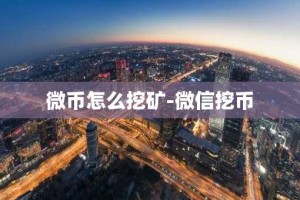 微币怎么挖矿-微信挖币