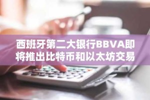 西班牙第二大银行BBVA即将推出比特币和以太坊交易服务