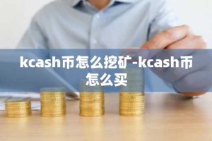 kcash币怎么挖矿-kcash币怎么买