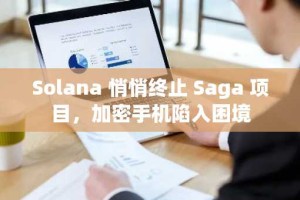 Solana 悄悄终止 Saga 项目，加密手机陷入困境