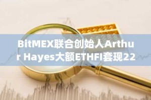 BitMEX联合创始人Arthur Hayes大额ETHFI套现221万美元