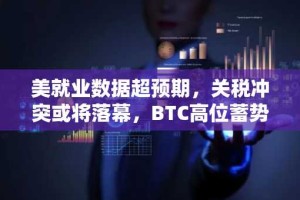 美就业数据超预期，关税冲突或将落幕，BTC高位蓄势待发（06.30~07.06）