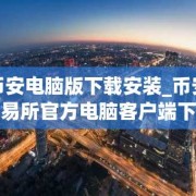 币安电脑版下载安装_币安交易所官方电脑客户端下载入口