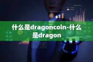 什么是dragoncoin-什么是dragon