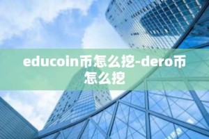 educoin币怎么挖-dero币怎么挖