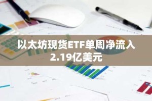 以太坊现货ETF单周净流入2.19亿美元