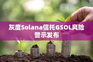 灰度Solana信托GSOL风险警示发布
