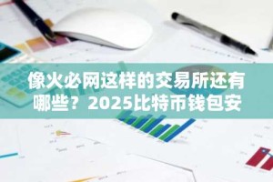 像火必网这样的交易所还有哪些？2025比特币钱包安全靠谱排行
