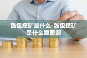 钱包挖矿是什么-钱包挖矿是什么意思啊