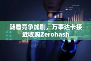 随着竞争加剧，万事达卡接近收购Zerohash