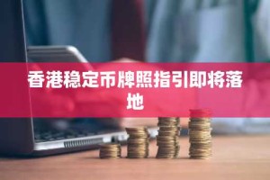 香港稳定币牌照指引即将落地