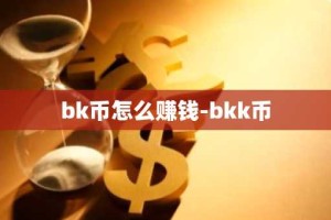 bk币怎么赚钱-bkk币