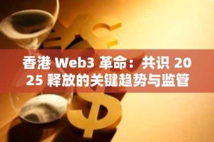 香港 Web3 革命：共识 2025 释放的关键趋势与监管政策