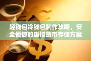 轻钱包冷钱包制作攻略，安全便捷的虚拟货币存储方案