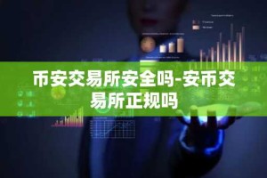 币安交易所安全吗-安币交易所正规吗