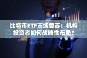 比特币ETF市场复苏：机构投资者如何战略性布局？