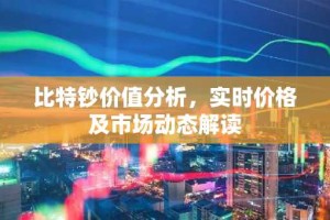 比特钞价值分析，实时价格及市场动态解读