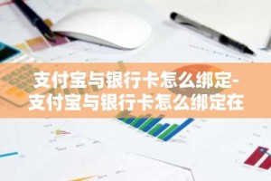 支付宝与银行卡怎么绑定-支付宝与银行卡怎么绑定在一起