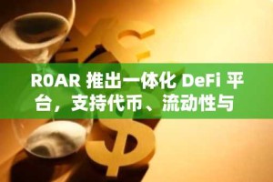 R0AR 推出一体化 DeFi 平台，支持代币、流动性与 NFT 质押