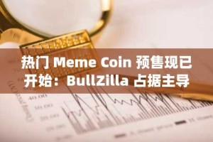 热门 Meme Coin 预售现已开始：BullZilla 占据主导地位，SPX6900 保持稳定，Dogwifhat 嚎叫以吸引注意力