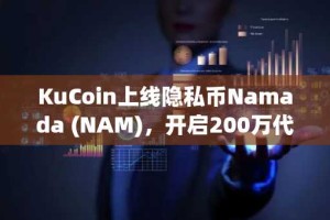 KuCoin上线隐私币Namada (NAM)，开启200万代币奖励计划