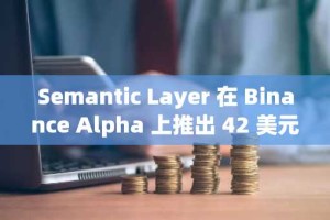 Semantic Layer 在 Binance Alpha 上推出 42 美元空投