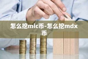 怎么挖mic币-怎么挖mdx币