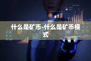 什么是矿币-什么是矿币模式