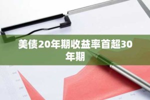 美债20年期收益率首超30年期