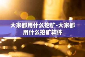 大家都用什么挖矿-大家都用什么挖矿软件