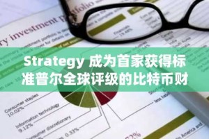 Strategy 成为首家获得标准普尔全球评级的比特币财务公司