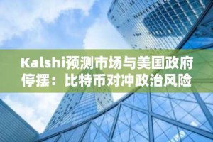 Kalshi预测市场与美国政府停摆：比特币对冲政治风险的潜力分析