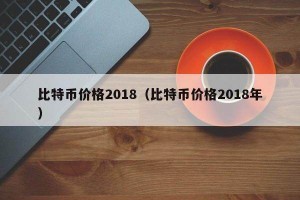 比特币价格2018（比特币价格2018年）